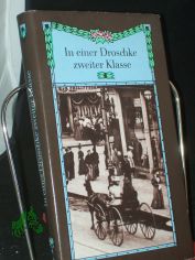 In einer Droschke zweiter Klasse : Geschichten aus d. Berlin um d. Jahrhundertwende / hrsg. u. mit e. Nachw. vers. von Roland Berbig