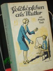 Goldk�pfchen als Mutter : Erz�hlg f. junge M�dchen / Magda Trott. Mit drei Vollbildern von Albert Erbert
