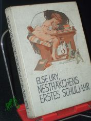 Nesth�kchens erstes Schuljahr : Eine Geschichte f. kleine M�dchen / Else Ury. Mit vielen Textbildern u. farbige Illustr. Taf. nach Orig. von A. Sedlacek