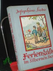 Ferieng�ste im Silbernen Stern : Eine heitere Geschichte / Josephine Siebe. Mit 4 farbige Vollbildern u. 30 Textbildern von H. Stockmann