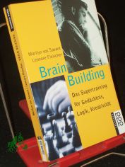 Brain building : das Supertraining f�r Ged�chtnis, Logik, Kreativit�t / Marilyn VosSavant ; Leonore Fleischer. Dt. von Dieter Ludwig Nennhuber. Dt. Bearb.: Reny Finkeldey