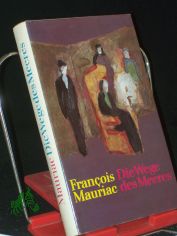 Die Wege des Meeres : Roman / Fran�ois Mauriac. Aus d. Franz. �bers. von Udo Wolf. Nachdichtung d. Verse von G�nter Kunert. Mit e. Nachw. von Christa Bevernis