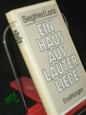 Ein Haus aus lauter Liebe : ausgew. Erz�hlungen / Siegfried Lenz