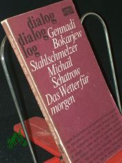Stahlschmelzer : St�ck in 2 Teilen / Gennadi Bokarjew. Aus d. Russ. von Erwin Arlt in d. Bearb. von Klaus Tews. Liedtexte: M. MatuschowskiDas Wetter f�r morgen : Reportagen vom Ort d. Geschehens in Dialogen, Briefen, Telegrammen u. a. Dokum