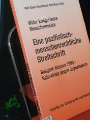 Eine pazifistisch-menschenrechtliche Streitschrift : wider kriegerische Menschenrechte ; Beispiel: Kosovo 1999 - Nato-Krieg gegen Jugoslawien / Wolf-Dieter Narr/Roland Roth/Klaus Vack. Hrsg.: Komitee f�r Grundrechte und Demokratie