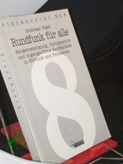 Rundfunk f�r alle : B�rgerbeteiligung, Partizipation und zugangsoffene Sendepl�tze in H�rfunk und Fernsehen / Andreas Vogel