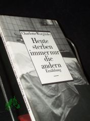 Heute sterben immer nur die andern : Erz�hlung / Charlotte Worgitzky