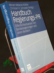 Handbuch Regierungs-PR : �ffentlichkeitsarbeit von Bundesregierungen und deren Beratern / Miriam Melanie K�hler ; Christian H. Schuster (Hrsg.)