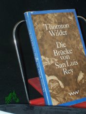 Die Br�cke von San Luis Rey : Roman / Thornton Wilder. Aus d. Amerikan. von Herbert E. Herlitschka