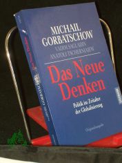 Das neue Denken : Politik im Zeitalter der Globalisierung / Michail Gorbatschow ; Vadim Sagladin ; Anatoli Tschernjajew. Aus dem Russ. �bers. von Helmut Ettinger