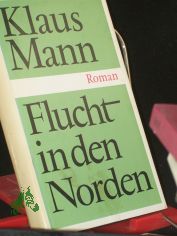 Flucht in den Norden : Roman / Klaus Mann. Mit e. Nachw. von Wolfgang Kiessling