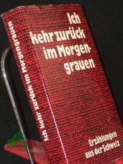 Ich kehr zur�ck im Morgengrauen : Erz�hlungen aus d. Schweiz / hrsg. von J�rg Hildebrandt
