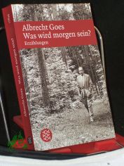Was wird morgen sein? : Erz�hlungen / Albrecht Goes