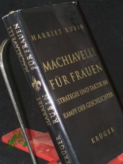 Machiavelli f�r Frauen : Strategie und Taktik im Kampf der Geschlechter / Harriet Rubin. Aus dem Amerikan. von Susanne Dahmann