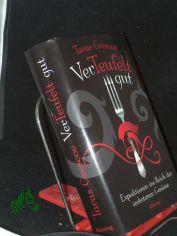 Verteufelt gut : Expeditionen ins Reich der verbotenen Gen�sse / Taras Grescoe. Aus dem Engl. von Franka Reinhart