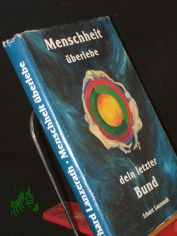 Menschheit �berlebe dein letzter Bund / von Erhard Lanzerath