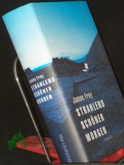 Strahlend sch�ner Morgen : Roman / James Frey. Aus dem Amerikan. von Henning Ahrens