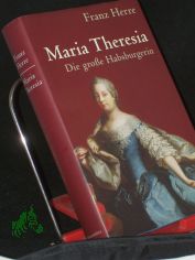 Maria Theresia : die gro�e Habsburgerin / Franz Herre