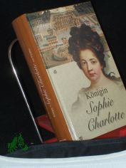 K�nigin Sophie Charlotte von Preu�en : ein historischer Roman / Frieda von Oppeln