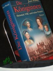 Die K�niginnen : Heinrich VIII. und seine Frauen ; Roman / Jean Plaidy. [Aus dem Engl. �bertr. von Heinz Graef und Hans Schmidth�s]