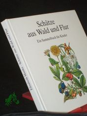 Sch�tze aus Wald und Flur : e. Sammelbuch f�r Kinder / Elisabeth Manke. [Ill. von Frank Geisler]