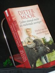 Lieber einmal mehr als mehrmals weniger : Frisches aus der arschlochfreien Zone / Dieter Moor