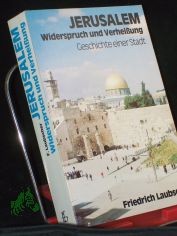 Jerusalem, Widerspruch und Verheissung : Geschichte e. Stadt / Friedrich Laubscher