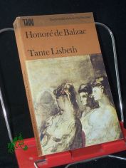 Tante Lisbeth : Roman / Honor� de Balzac. [Aus d. Franz. �bers. unter Verwendung e. �bers. von Arthur Schurig. Mit e. Nachw. von Fritz-Georg Voigt]