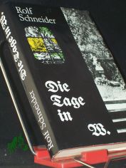 Die Tage in W. : Roman / Rolf Schneider