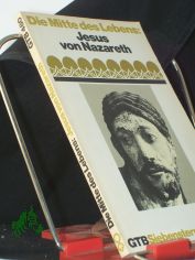 Die Mitte des Lebens: Jesus von Nazareth / mit e. Einf. hrsg. von Manfred Baumotte