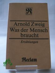 Was der Mensch braucht : Erz�hlungen / Arnold Zweig