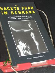 Die nackte Frau im Schrank : kuriose Kriminalgeschichten / ges. von Steffen Claus