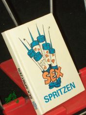 Sex-Spritzen / [Hrsg.: VEB Kombinat Medizin- u. Labortechnik Leipzig, Abt. Werbung u. Messen. Textsammlung u. Zsstellung: Gerhard Hayner. Zeichn. u. graf. Gestaltung: Werner Thunig]