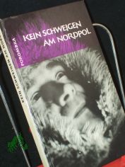 Kein Schweigen am Nordpol : Reportage �ber e. Reise in d. Arktis / Willi Porombka. [Fotos: Verf. u.a. Kt.: Erwin Wagner]