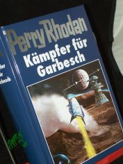 Perry Rhodan / 115., K�mpfer f�r Garbesch / [Bearb.: Hubert Haensel. Red.: Elke Rohwer]
