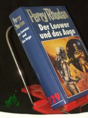 Perry Rhodan ., Der Loower und das Auge / [Bearb.: Hubert Haensel. Red.: Sabine Kropp/Klaus N. Frick]