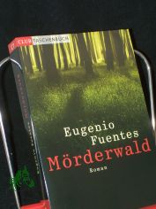 M�rderwald : Kriminalroman / Eugenio Fuentes. Aus dem Span. von Svenja Becker