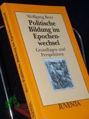 Politische Bildung im Epochenwechsel : Grundlagen und Perspektiven / Wolfgang Beer