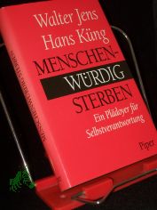 Menschenw�rdig sterben : ein Pl�doyer f�r Selbstverantwortung / Walter Jens ; Hans K�ng. Mit Beitr. von Dietrich Niethammer ...
