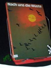 Nach uns die W�ste : die Zivilisation zerst�rt d. biolog. Gleichgewicht / von Titus Seeholzer