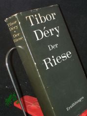Der Riese und andere Erz�hlungen / Tibor Dery. [Ausgew. und mit einen Nachw. von Vera Thies. Aus dem Ungar. von Ita Szent-Ivanyi]