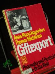 Giftexport : Pharmaka und Pestizide f�r die Dritte Welt / Anna-Maria Hagerfors ; Thomas Mich�lsen. Mit Fotos von �Ake Malmstr�m. Aus d. Schwed. von Eckehard Schultz
