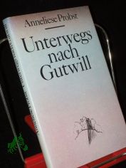 Unterwegs nach Gutwill : Erz�hlung / Anneliese Probst