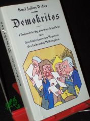 Demokritos : 45 muntere St�cklein aus d. hinterlassenen Papieren d. lachenden Philosophen Karl Julius Weber / f�rsorgl. entstaubt u. augenzwinkernd an d. Licht gebracht auch mit etl. Anm. vers. von Gerda B�ttcher u. Herbert Greiner-Mai. [Il