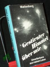 Gestirnter Himmel �ber mir : Unverlierbares aus meinem Leben / Diedrich Wattenberg