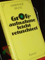 Grossaufnahme leicht retuschiert : Roman / von Marianne Bruns