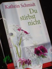 Du stirbst nicht : Roman / Kathrin Schmidt