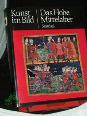 Kunst im Bild||Teil: Das hohe Mittelalter / Francois Souchal. Mit e. Einf. von Hans H. Hofst�tter. [Aus d. Franz. �bers. von Karin Hafner]