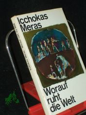 Worauf ruht die Welt / Icchokas Meras. [Aus d. Litauischen von Irene Brewing]