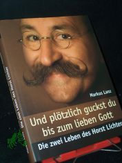 Und pl�tzlich guckst du bis zum lieben Gott : die zwei Leben des Horst Lichter / Markus Lanz